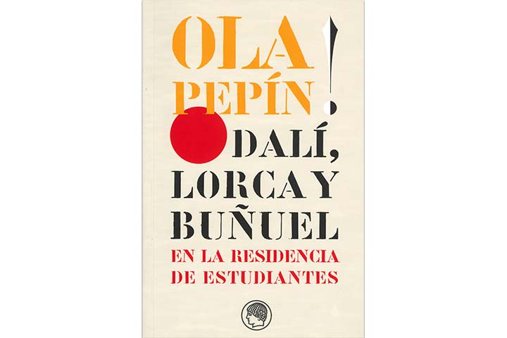 Ola Pepín! : Dalí, Lorca y Buñuel en la Residencia de Estudiantes: ensayos escritos con motivo de las jornadas organizadas en mayo de 2004 para conmemorar el centenario del nacimiento de Salvador Dalí y en homenaje a José Bello Lasierra cuando cumplía cie