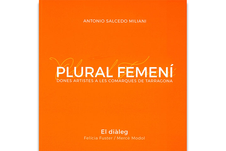 Plural femení: dones artistes a les comarques de Tarragona: el diàleg Felícia Fuster-Mercè Modol Plural femení: dones artistes a les comarques de Tarragona: el diàleg Felícia Fuster-Mercè Modol