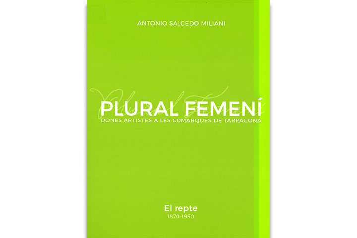 Plural femení: dones artistes a les comarques de Tarragona: el repte, 1870-1950 Plural femení: dones artistes a les comarques de Tarragona: el repte, 1870-1950