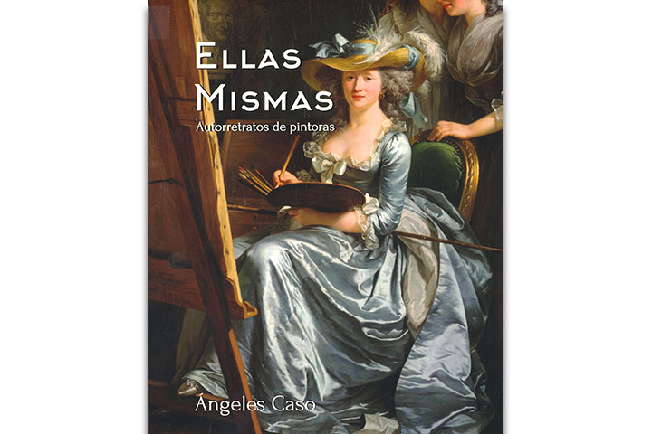 Ellas mismas: autorretratos de pintoras : desde la Prehistoria hasta las Vanguardias Ellas mismas: autorretratos de pintoras : desde la Prehistoria hasta las Vanguardias