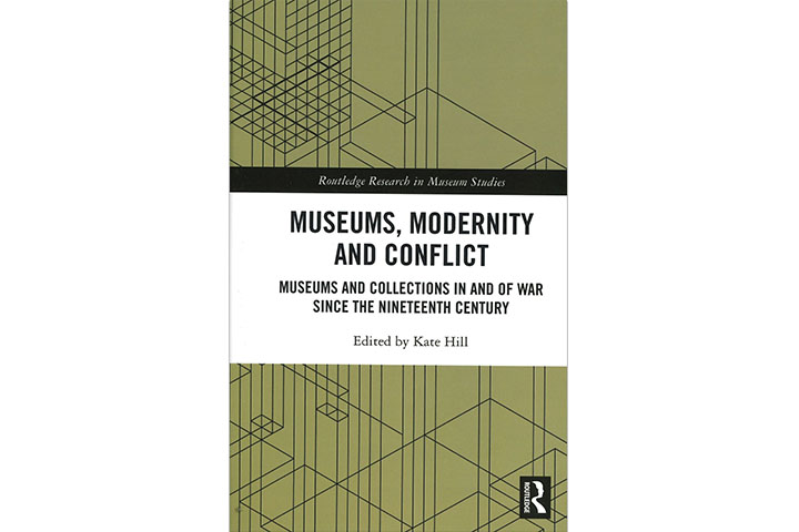 Museums, modernity and conflict: museums and collections in and of war since the nineteenth Century