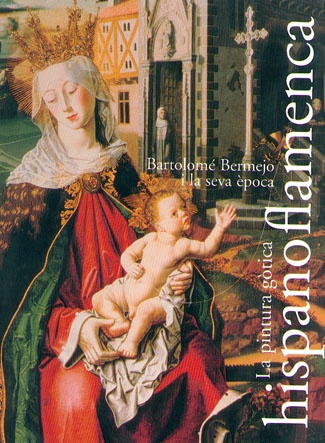 La pintura gòtica hispanoflamenca. Bartolomé Bermejo i la seva època 2003 - Autores Varios