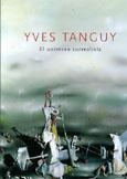 Yves Tanguy. El universo surrealista 2007 - André Cariou et alii.