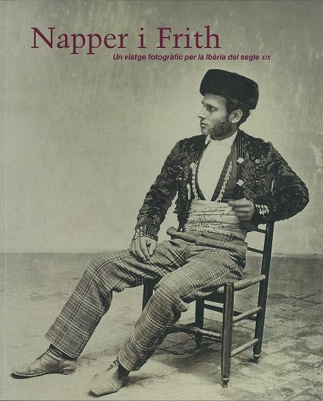 Napper i Frith. Un viatge fotogràfic per la Ibèria del segle XIX. 2007 - Lee Fontanella et alii.