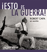 ¡Esto es la guerra! Robert Capa en acción 2009 - Richard Whelan