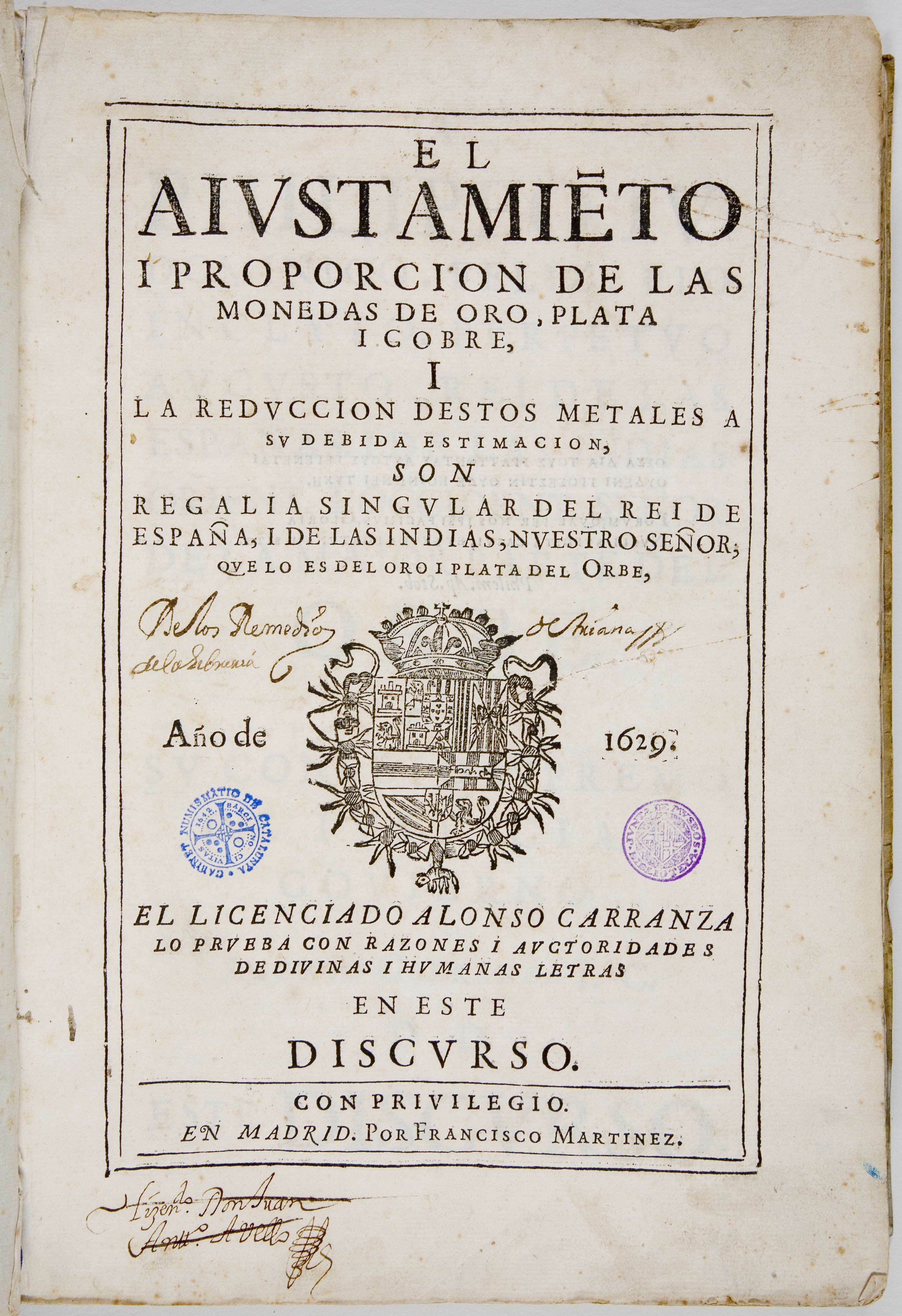 Alonso CARRANZA, El Aiustamie[n]to i proporcion de las monedas de oro, plata i cobre, i la reduccion destos metales á su debida estimacion, son regalia singular del rei de...