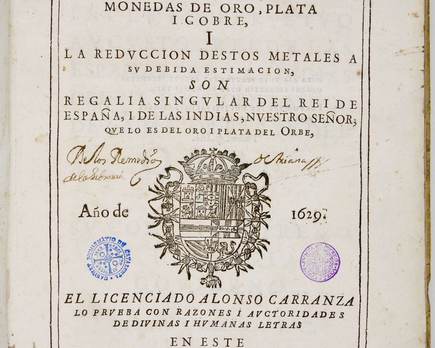 Alonso CARRANZA, El Aiustamie[n]to i proporcion de las monedas de oro, plata i cobre, i la reduccion destos metales á su debida estimacion, son regalia singular del rei de...