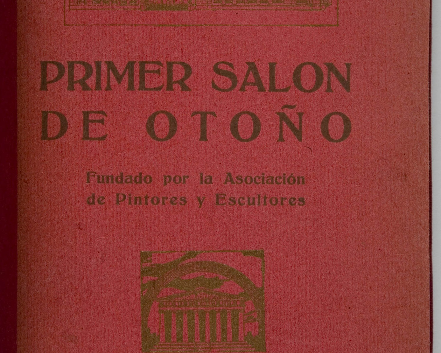Catálogo del primer salón de otoño: fundado por la Asociación de Pintores y Escultores: Madrid, octubre 1920. Madrid: La Asociación, 1920 Catálogo del primer salón de otoño: fundado por la Asociación de Pintores y Escultores: Madrid, octubre 1920. Madrid: La Asociación, 1920